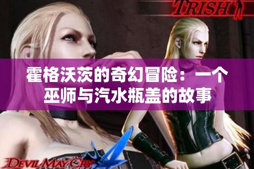 霍格沃茨的奇幻冒险：一个巫师与汽水瓶盖的故事