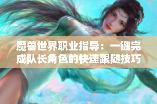 魔兽世界职业指导：一键完成队长角色的快速跟随技巧解析