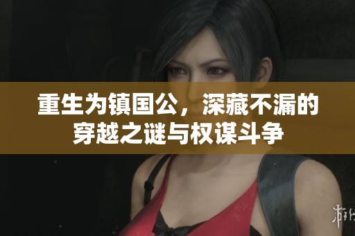 重生为镇国公，深藏不漏的穿越之谜与权谋斗争