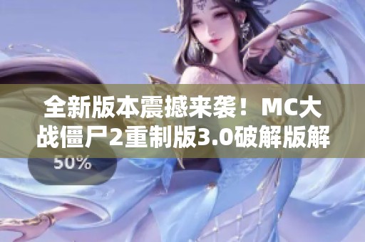 全新版本震撼来袭！MC大战僵尸2重制版3.0破解版解析与玩法分享