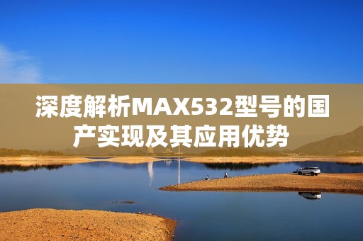 深度解析MAX532型号的国产实现及其应用优势