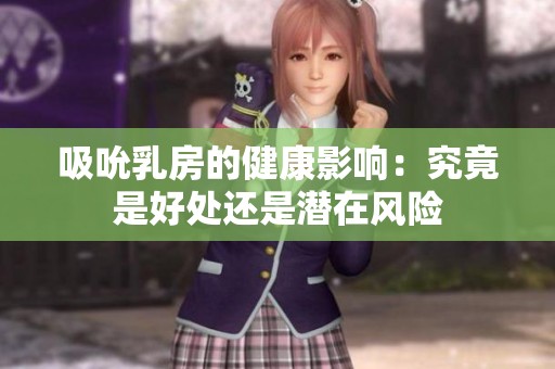 吸吮乳房的健康影响：究竟是好处还是潜在风险
