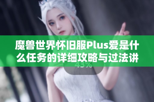 魔兽世界怀旧服Plus爱是什么任务的详细攻略与过法讲解