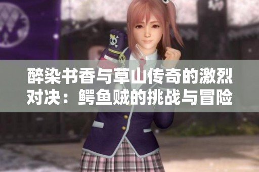 醉染书香与草山传奇的激烈对决：鳄鱼贼的挑战与冒险