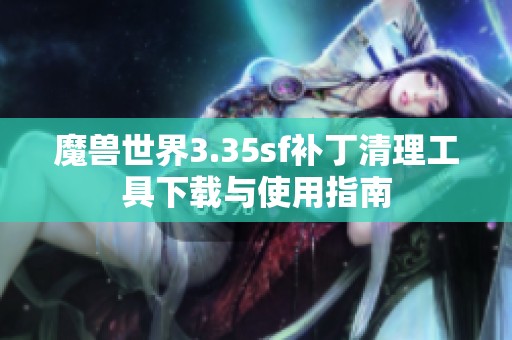 魔兽世界3.35sf补丁清理工具下载与使用指南