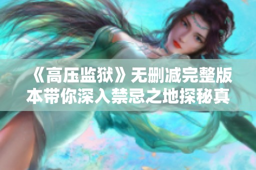 《高压监狱》无删减完整版本带你深入禁忌之地探秘真相