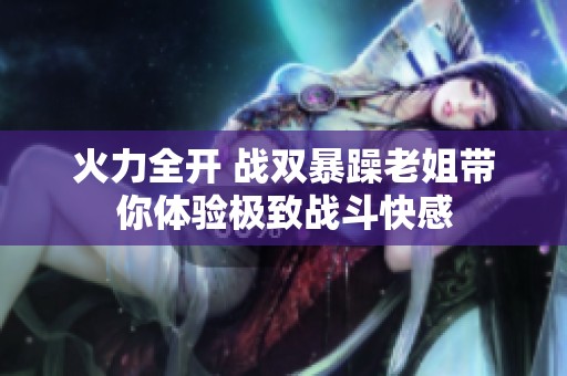火力全开 战双暴躁老姐带你体验极致战斗快感