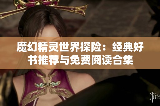 魔幻精灵世界探险：经典好书推荐与免费阅读合集