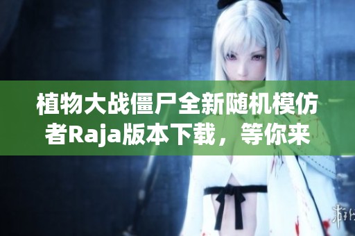 植物大战僵尸全新随机模仿者Raja版本下载，等你来挑战！