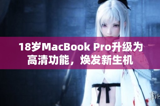 18岁MacBook Pro升级为高清功能，焕发新生机