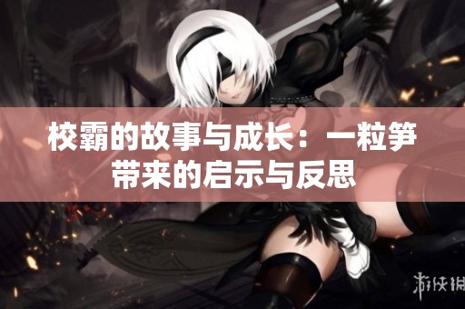 校霸的故事与成长：一粒笋带来的启示与反思