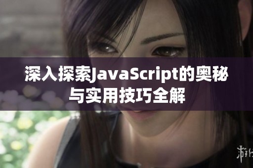 深入探索JavaScript的奥秘与实用技巧全解