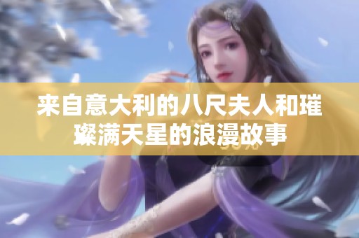 来自意大利的八尺夫人和璀璨满天星的浪漫故事