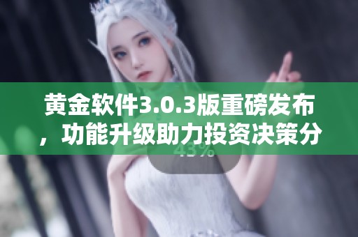黄金软件3.0.3版重磅发布，功能升级助力投资决策分析