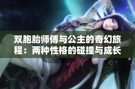 双胞胎师傅与公主的奇幻旅程：两种性格的碰撞与成长