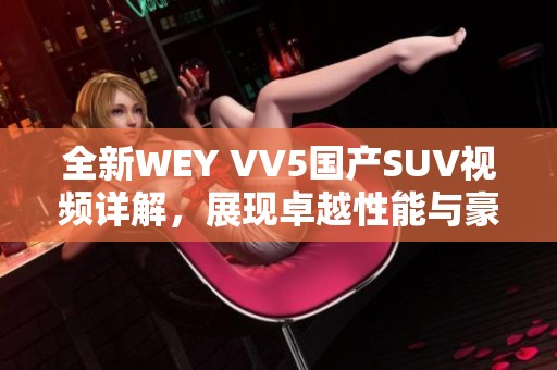 全新WEY VV5国产SUV视频详解，展现卓越性能与豪华设计