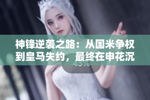 神锋逆袭之路：从国米争权到皇马失约，最终在申花沉沦