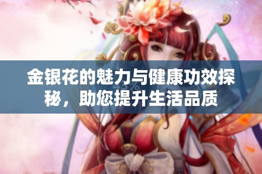 金银花的魅力与健康功效探秘，助您提升生活品质