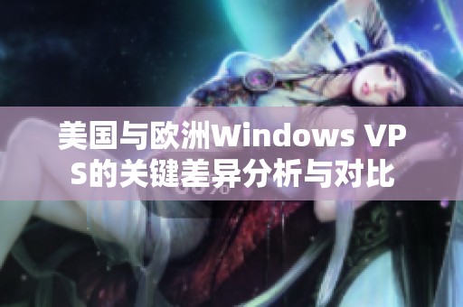 美国与欧洲Windows VPS的关键差异分析与对比