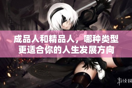 成品人和精品人，哪种类型更适合你的人生发展方向