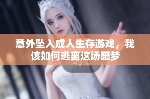 意外坠入成人生存游戏，我该如何逃离这场噩梦