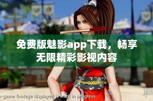 免费版魅影app下载，畅享无限精彩影视内容