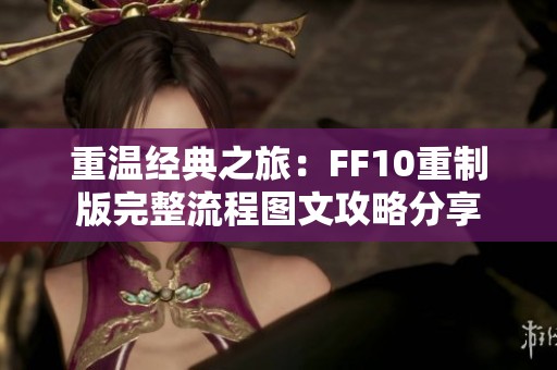 重温经典之旅：FF10重制版完整流程图文攻略分享