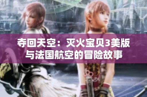 夺回天空：灭火宝贝3美版与法国航空的冒险故事