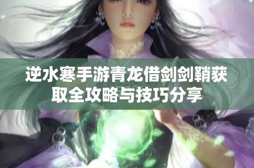 逆水寒手游青龙借剑剑鞘获取全攻略与技巧分享