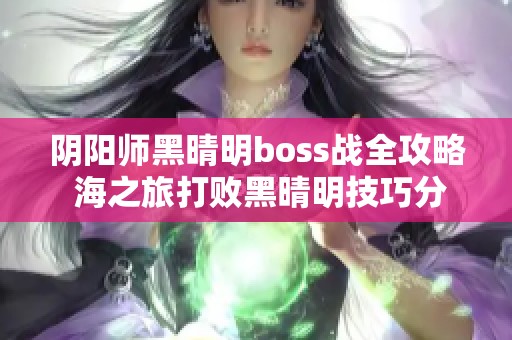 阴阳师黑晴明boss战全攻略 海之旅打败黑晴明技巧分享