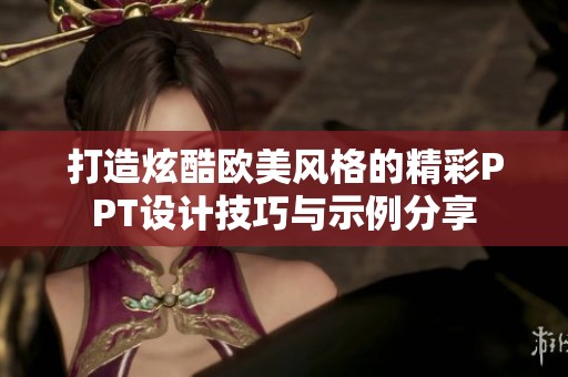 打造炫酷欧美风格的精彩PPT设计技巧与示例分享