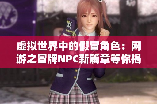虚拟世界中的假冒角色：网游之冒牌NPC新篇章等你揭晓
