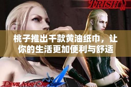 桃子推出千款黄油纸巾，让你的生活更加便利与舒适