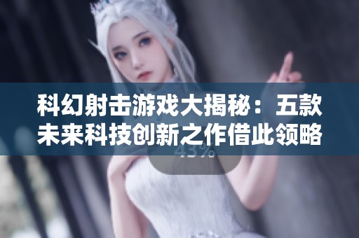 科幻射击游戏大揭秘：五款未来科技创新之作借此领略未来世界