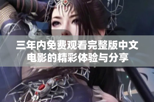 三年内免费观看完整版中文电影的精彩体验与分享