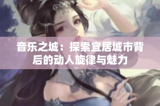 音乐之城：探索宜居城市背后的动人旋律与魅力
