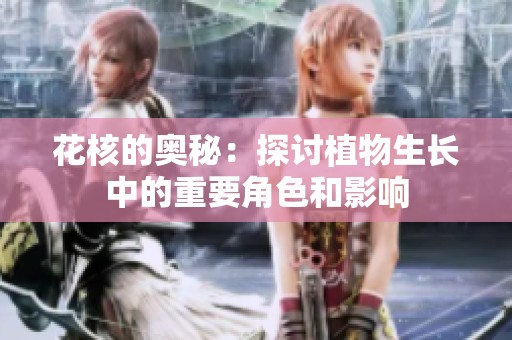 花核的奥秘：探讨植物生长中的重要角色和影响