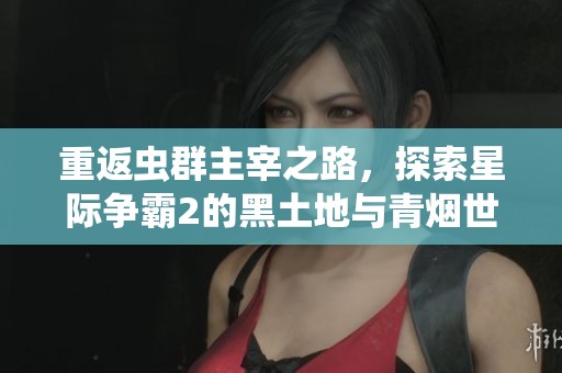 重返虫群主宰之路，探索星际争霸2的黑土地与青烟世界