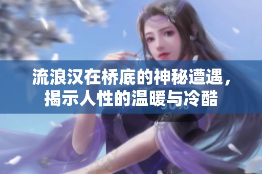 流浪汉在桥底的神秘遭遇，揭示人性的温暖与冷酷