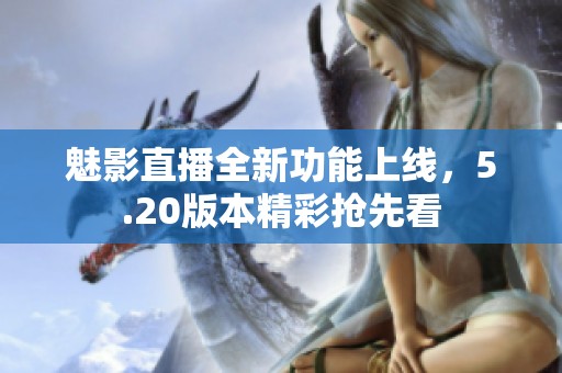 魅影直播全新功能上线，5.20版本精彩抢先看