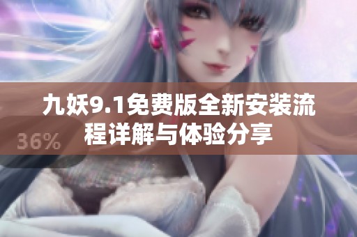九妖9.1免费版全新安装流程详解与体验分享