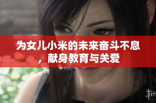 为女儿小米的未来奋斗不息，献身教育与关爱