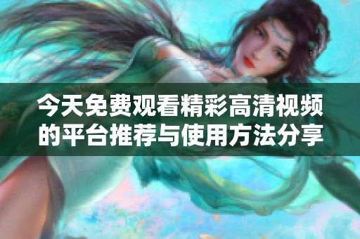 今天免费观看精彩高清视频的平台推荐与使用方法分享