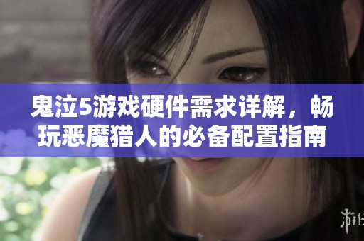 鬼泣5游戏硬件需求详解，畅玩恶魔猎人的必备配置指南