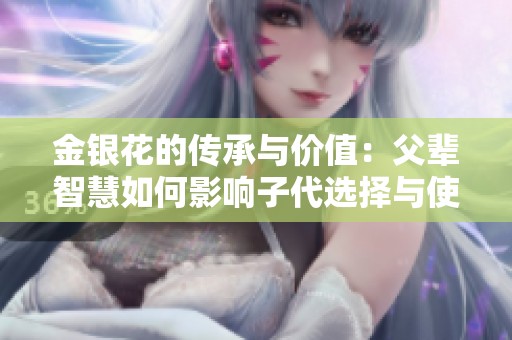金银花的传承与价值：父辈智慧如何影响子代选择与使用