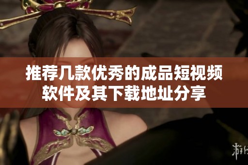 推荐几款优秀的成品短视频软件及其下载地址分享