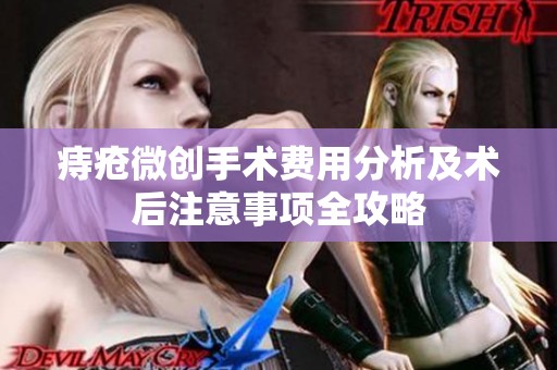 痔疮微创手术费用分析及术后注意事项全攻略