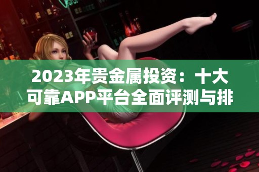 2023年贵金属投资：十大可靠APP平台全面评测与排名