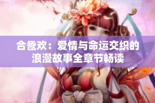 合卺欢：爱情与命运交织的浪漫故事全章节畅读