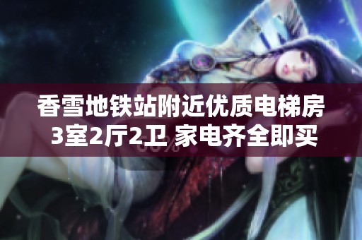 香雪地铁站附近优质电梯房 3室2厅2卫 家电齐全即买即住